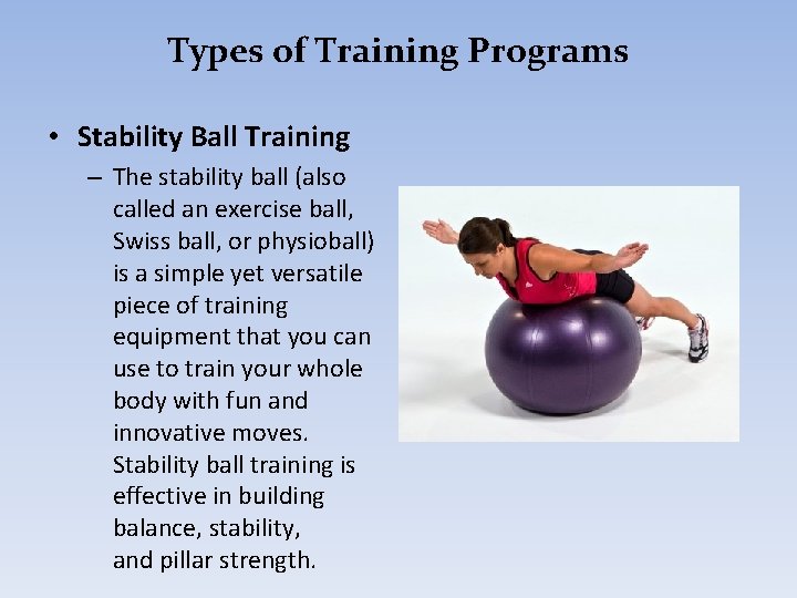 Types of Training Programs • Stability Ball Training – The stability ball (also called
