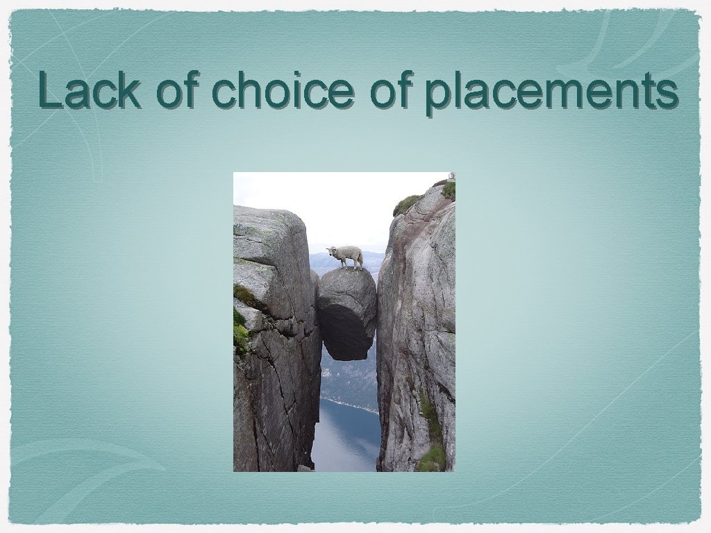 Lack of choice of placements 