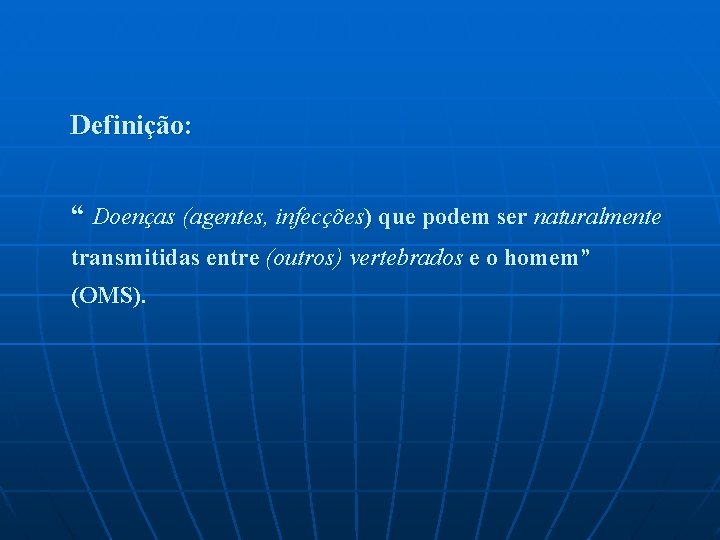 Definição: “ Doenças (agentes, infecções) que podem ser naturalmente transmitidas entre (outros) vertebrados e Definição: “ Doenças (agentes, infecções) que podem ser naturalmente transmitidas entre (outros) vertebrados e