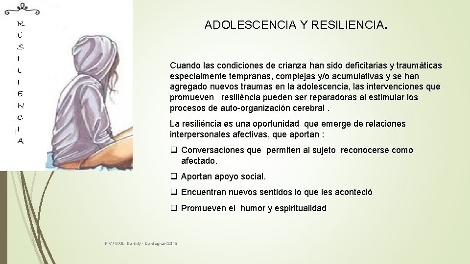 ADOLESCENCIA Y RESILIENCIA. Cuando las condiciones de crianza han sido deficitarias y traumáticas especialmente ADOLESCENCIA Y RESILIENCIA. Cuando las condiciones de crianza han sido deficitarias y traumáticas especialmente