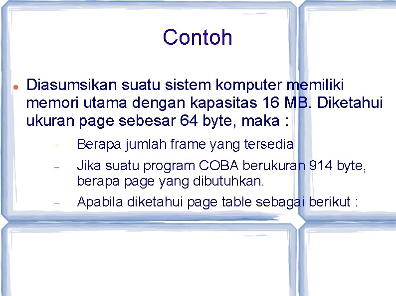 Contoh Diasumsikan suatu sistem komputer memiliki memori utama dengan kapasitas 16 MB. Diketahui ukuran