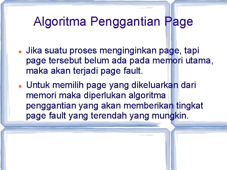 Algoritma Penggantian Page Jika suatu proses menginginkan page, tapi page tersebut belum ada pada
