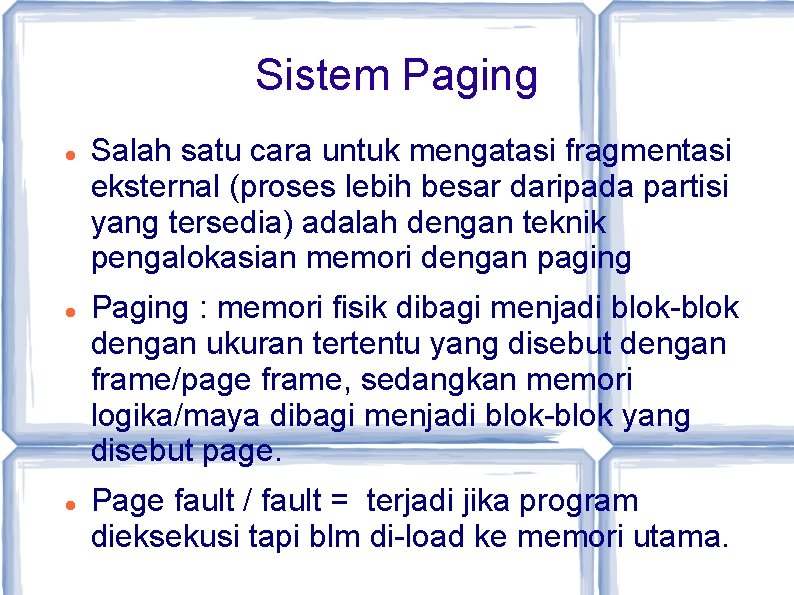 Sistem Paging Salah satu cara untuk mengatasi fragmentasi eksternal (proses lebih besar daripada partisi