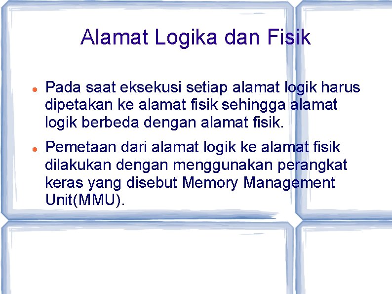 Alamat Logika dan Fisik Pada saat eksekusi setiap alamat logik harus dipetakan ke alamat