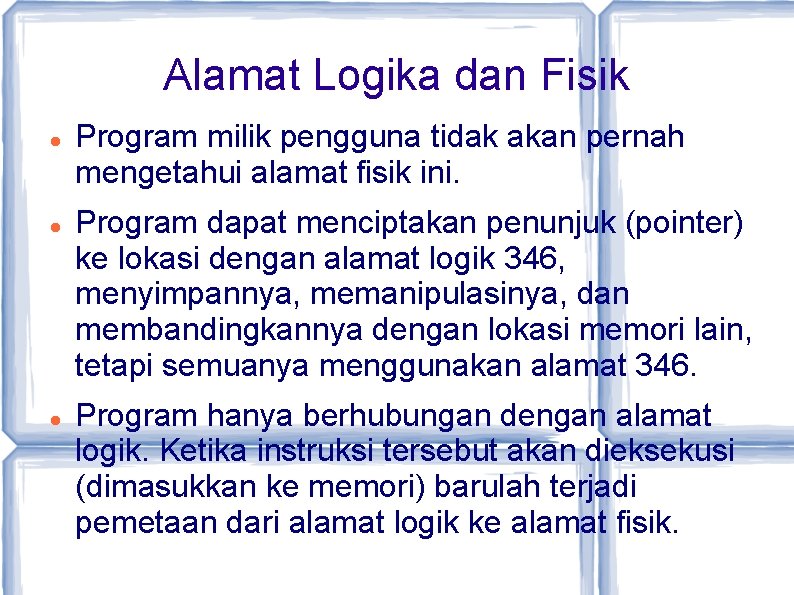 Alamat Logika dan Fisik Program milik pengguna tidak akan pernah mengetahui alamat fisik ini.
