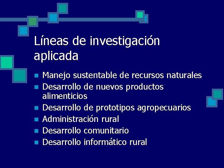 Líneas de investigación aplicada n n n Manejo sustentable de recursos naturales Desarrollo de