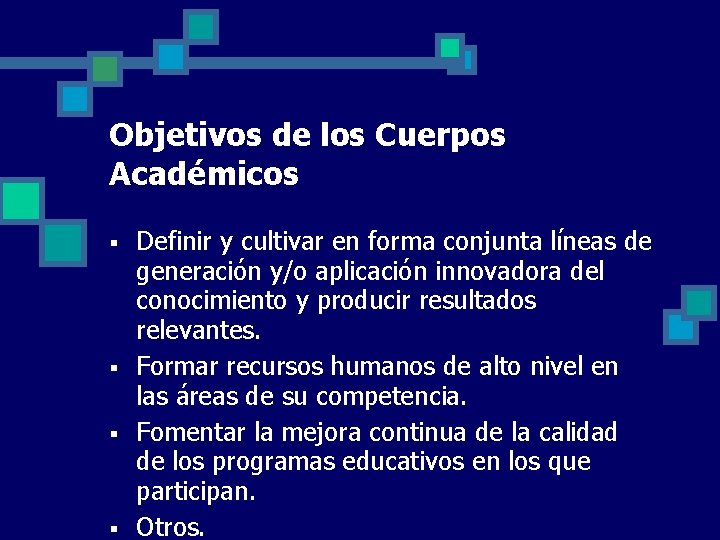 Objetivos de los Cuerpos Académicos § § Definir y cultivar en forma conjunta líneas