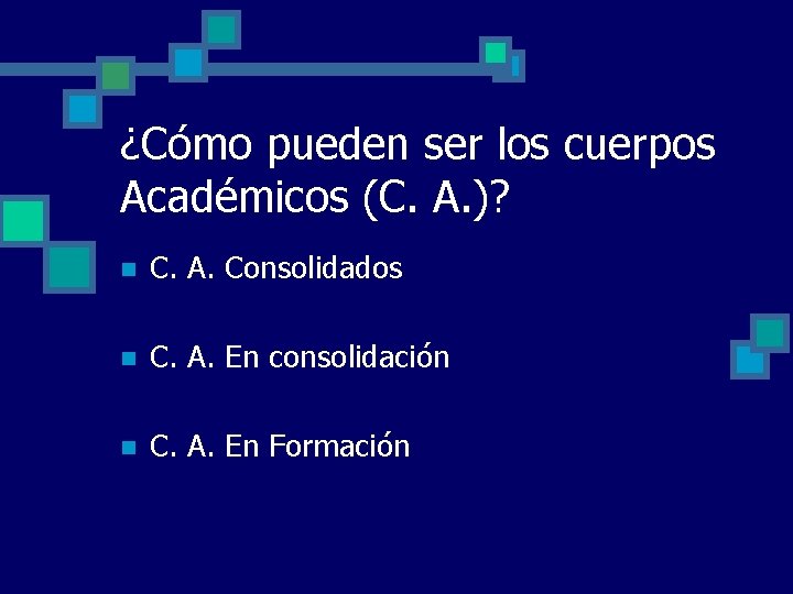 ¿Cómo pueden ser los cuerpos Académicos (C. A. )? n C. A. Consolidados n