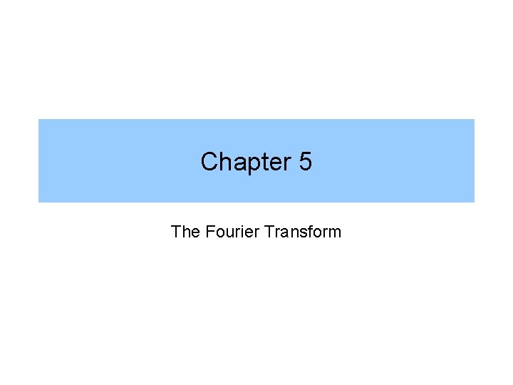 Chapter 5 The Fourier Transform 