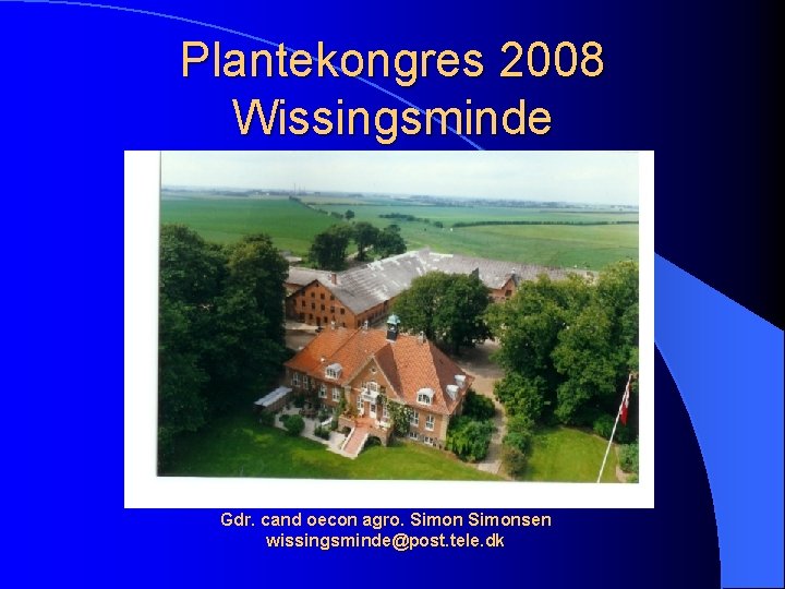 Plantekongres 2008 Wissingsminde Gdr. cand oecon agro. Simonsen wissingsminde@post. tele. dk 