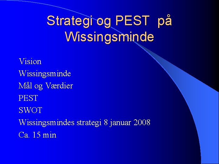 Strategi og PEST på Wissingsminde Vision Wissingsminde Mål og Værdier PEST SWOT Wissingsmindes strategi
