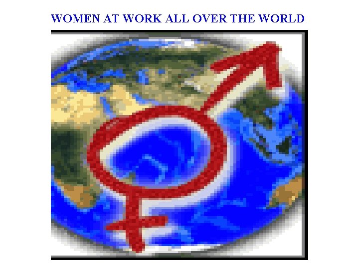 WOMEN AT WORK ALL OVER THE WORLD 