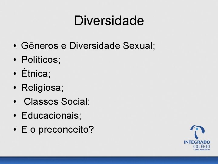 Diversidade • • Gêneros e Diversidade Sexual; Políticos; Étnica; Religiosa; Classes Social; Educacionais; E