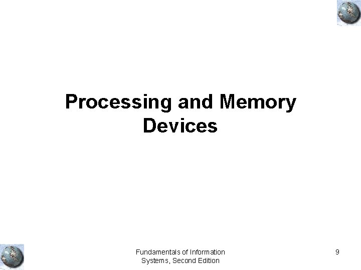Processing and Memory Devices Fundamentals of Information Systems, Second Edition 9 