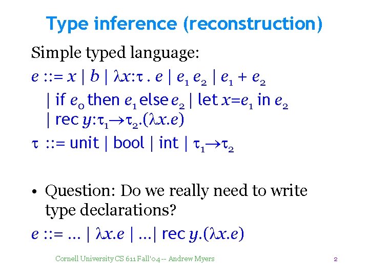 Type inference (reconstruction) Simple typed language: e : : = x | b |