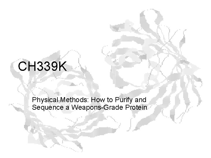 CH 339 K Physical Methods: How to Purify and Sequence a Weapons-Grade Protein CH 339 K Physical Methods: How to Purify and Sequence a Weapons-Grade Protein