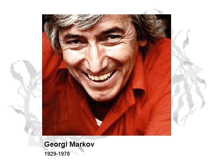 Georgi Markov 1929 -1978 Georgi Markov 1929 -1978