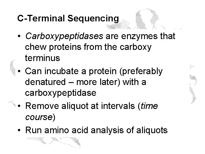 C-Terminal Sequencing • Carboxypeptidases are enzymes that chew proteins from the carboxy terminus • C-Terminal Sequencing • Carboxypeptidases are enzymes that chew proteins from the carboxy terminus •
