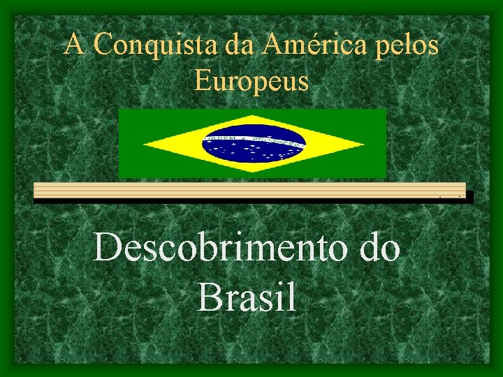 A Conquista da América pelos Europeus Descobrimento do Brasil 