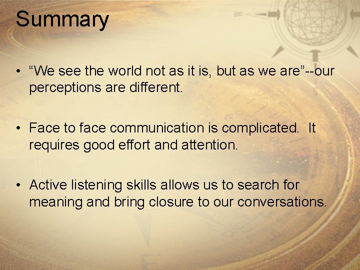 Summary • “We see the world not as it is, but as we are”--our