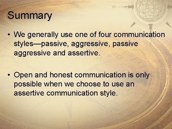 Summary • We generally use one of four communication styles—passive, aggressive, passive aggressive and