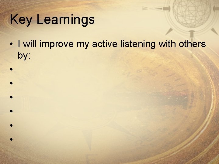 Key Learnings • I will improve my active listening with others by: • •