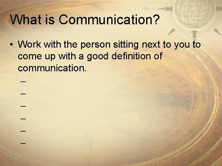 What is Communication? • Work with the person sitting next to you to come