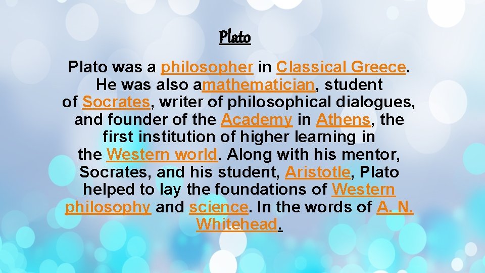 Plato was a philosopher in Classical Greece. He was also amathematician, student of Socrates,