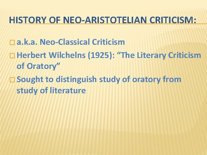 HISTORY OF NEO-ARISTOTELIAN CRITICISM: � a. k. a. Neo-Classical Criticism � Herbert Wilchelns (1925):