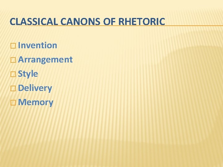 CLASSICAL CANONS OF RHETORIC � Invention � Arrangement � Style � Delivery � Memory