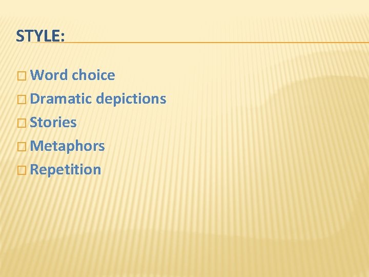 STYLE: � Word choice � Dramatic depictions � Stories � Metaphors � Repetition 