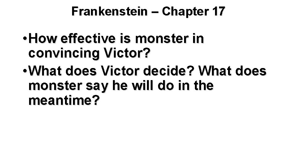 Frankenstein – Chapter 17 • How effective is monster in convincing Victor? • What