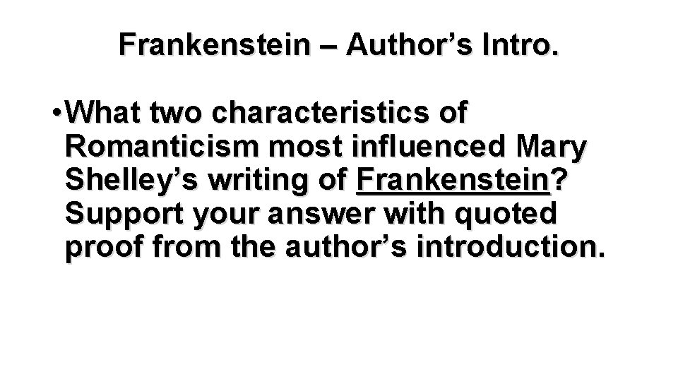 Frankenstein – Author’s Intro. • What two characteristics of Romanticism most influenced Mary Shelley’s
