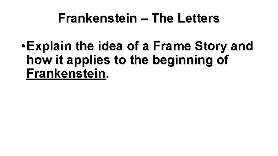 Frankenstein – The Letters • Explain the idea of a Frame Story and how