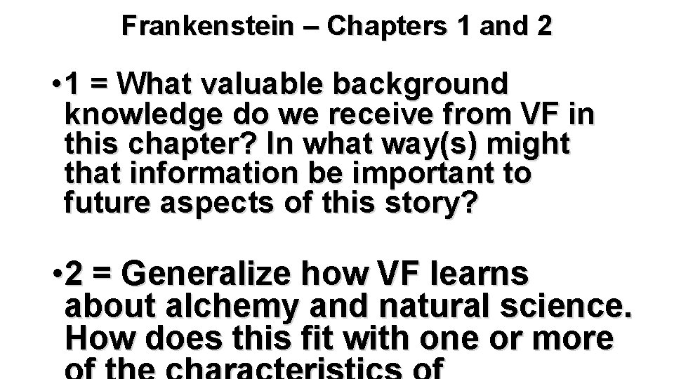 Frankenstein – Chapters 1 and 2 • 1 = What valuable background knowledge do