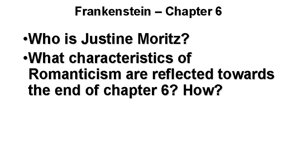 Frankenstein – Chapter 6 • Who is Justine Moritz? • What characteristics of Romanticism