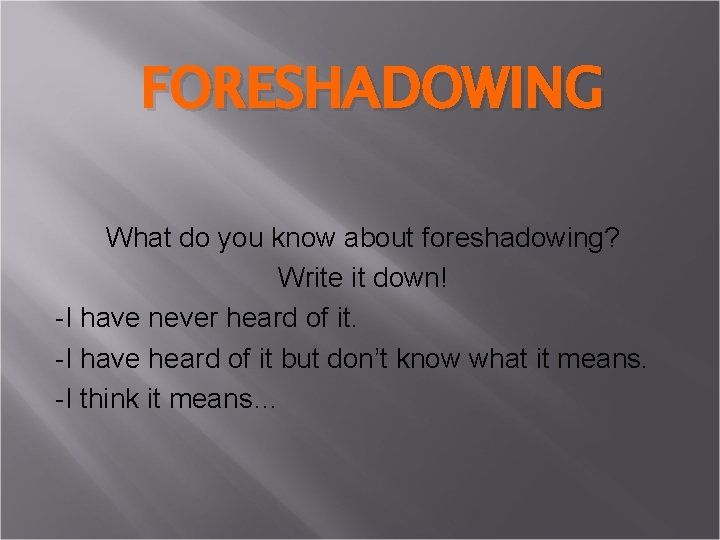 FORESHADOWING What do you know about foreshadowing? Write it down! -I have never heard