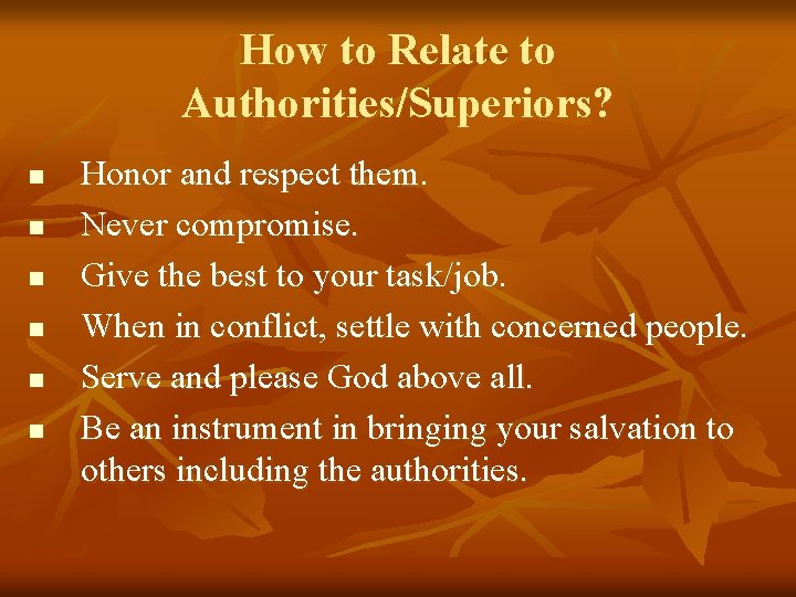 How to Relate to Authorities/Superiors? n n n Honor and respect them. Never compromise.