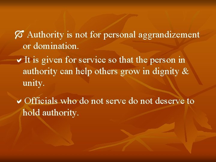  Authority is not for personal aggrandizement or domination. It is given for service