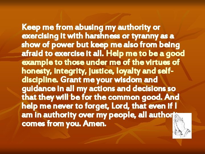 Keep me from abusing my authority or exercising it with harshness or tyranny as