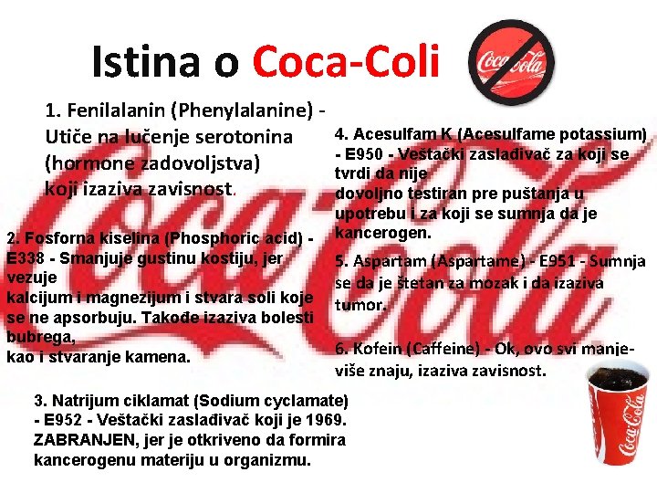 Istina o Coca-Coli 1. Fenilalanin (Phenylalanine) Utiče na lučenje serotonina (hormone zadovoljstva) koji izaziva