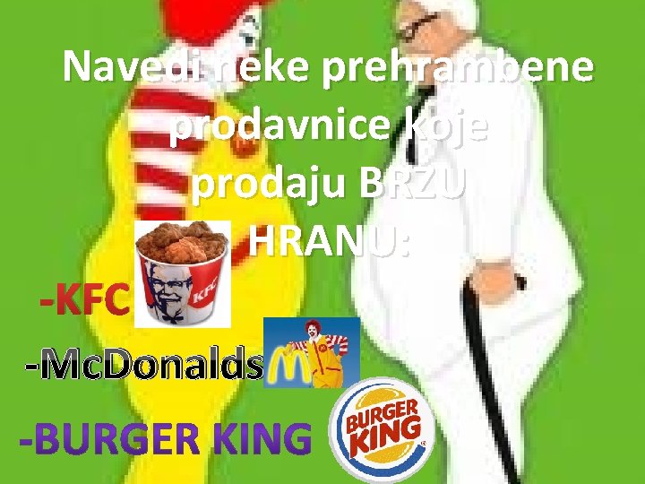 Navedi neke prehrambene prodavnice koje prodaju BRZU HRANU: -KFC -Mc. Donalds 