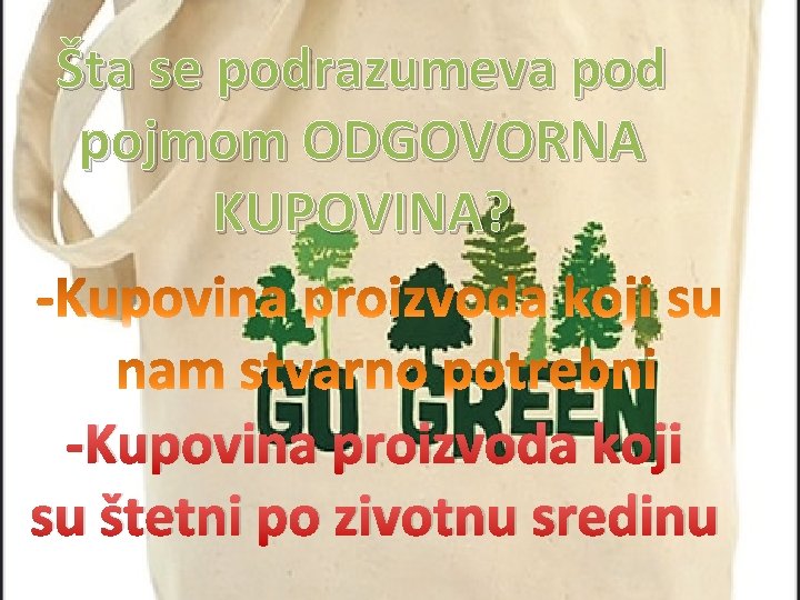 Šta se podrazumeva pod pojmom ODGOVORNA KUPOVINA? -Kupovina proizvoda koji su štetni po zivotnu