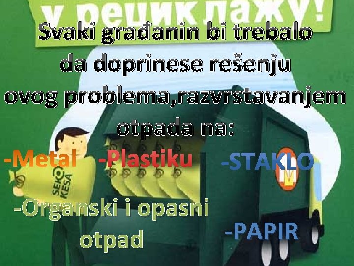 Svaki građanin bi trebalo da doprinese rešenju ovog problema, razvrstavanjem otpada na: -Plastiku -Organski