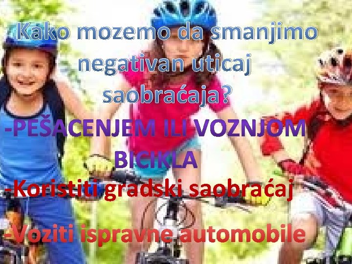 Kako mozemo da smanjimo negativan uticaj saobraćaja? -Koristiti gradski saobraćaj -Voziti ispravne automobile 