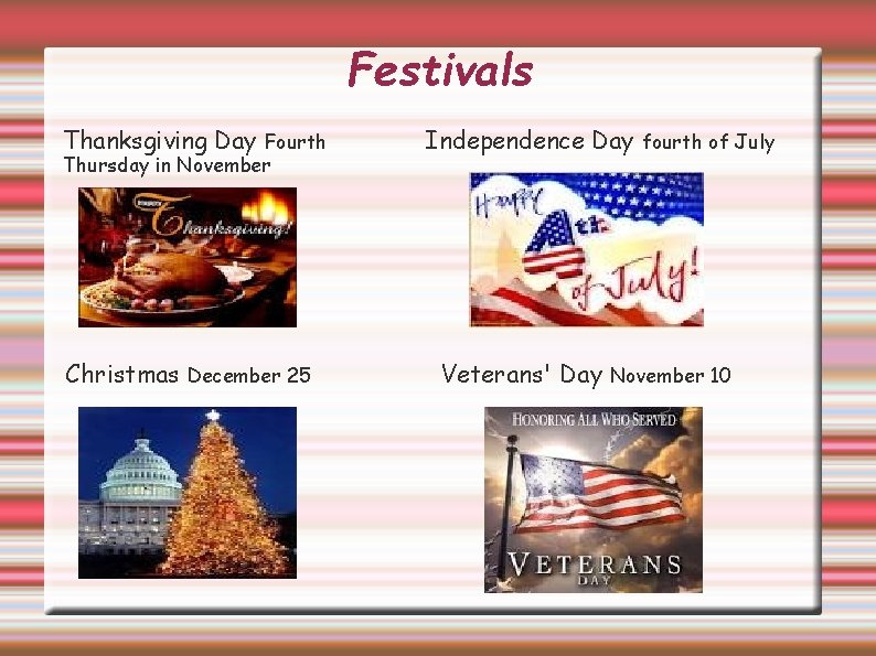 Festivals Thanksgiving Day Fourth Thursday in November Christmas December 25 Independence Day fourth of