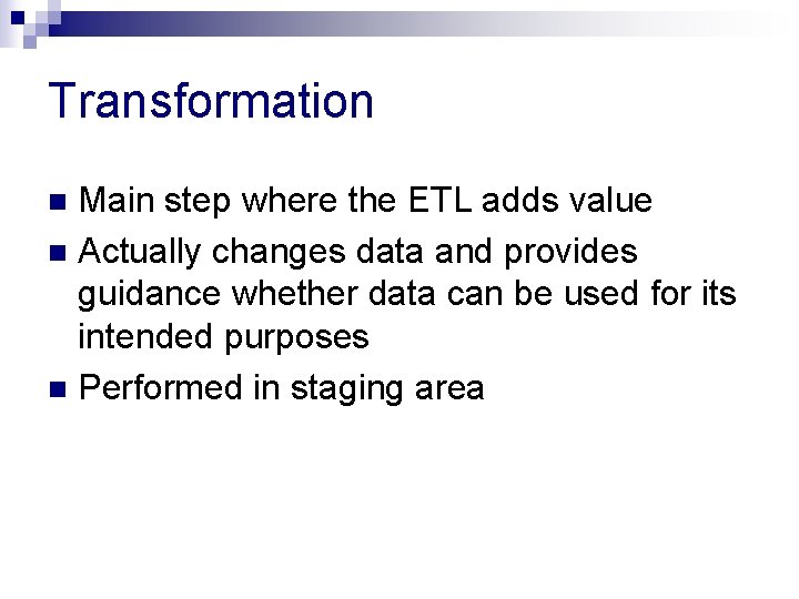 Transformation Main step where the ETL adds value n Actually changes data and provides