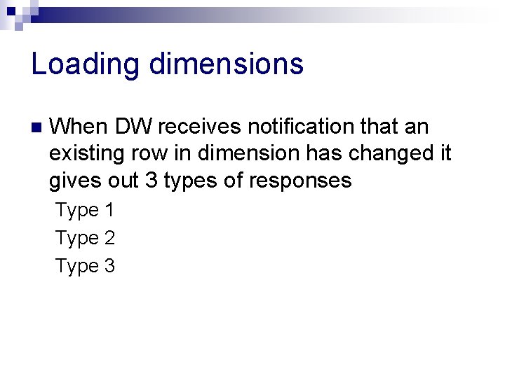 Loading dimensions n When DW receives notification that an existing row in dimension has