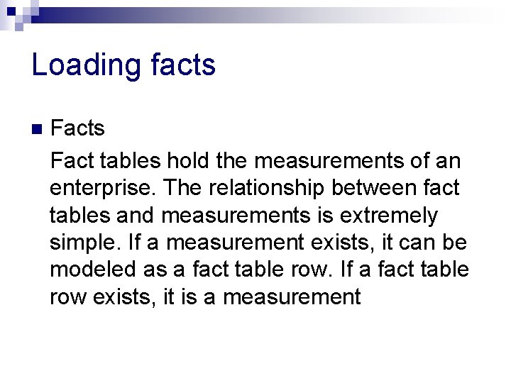 Loading facts n Facts Fact tables hold the measurements of an enterprise. The relationship