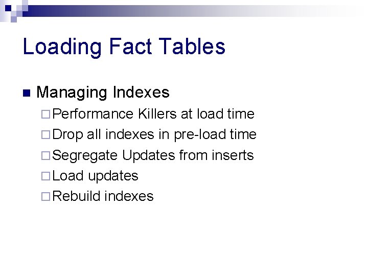 Loading Fact Tables n Managing Indexes ¨ Performance Killers at load time ¨ Drop